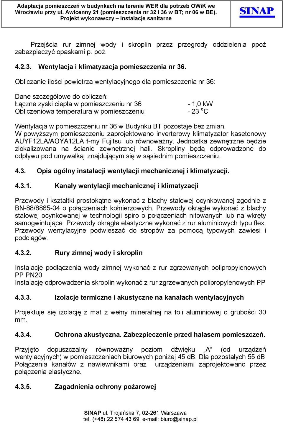 Wentylacja w pomieszczeniu nr 36 w Budynku BT pozostaje bez zmian. W powyższym pomieszczeniu zaprojektowano inverterowy klimatyzator kasetonowy AUYF12LA/AOYA12LA f-my Fujitsu lub równoważny.