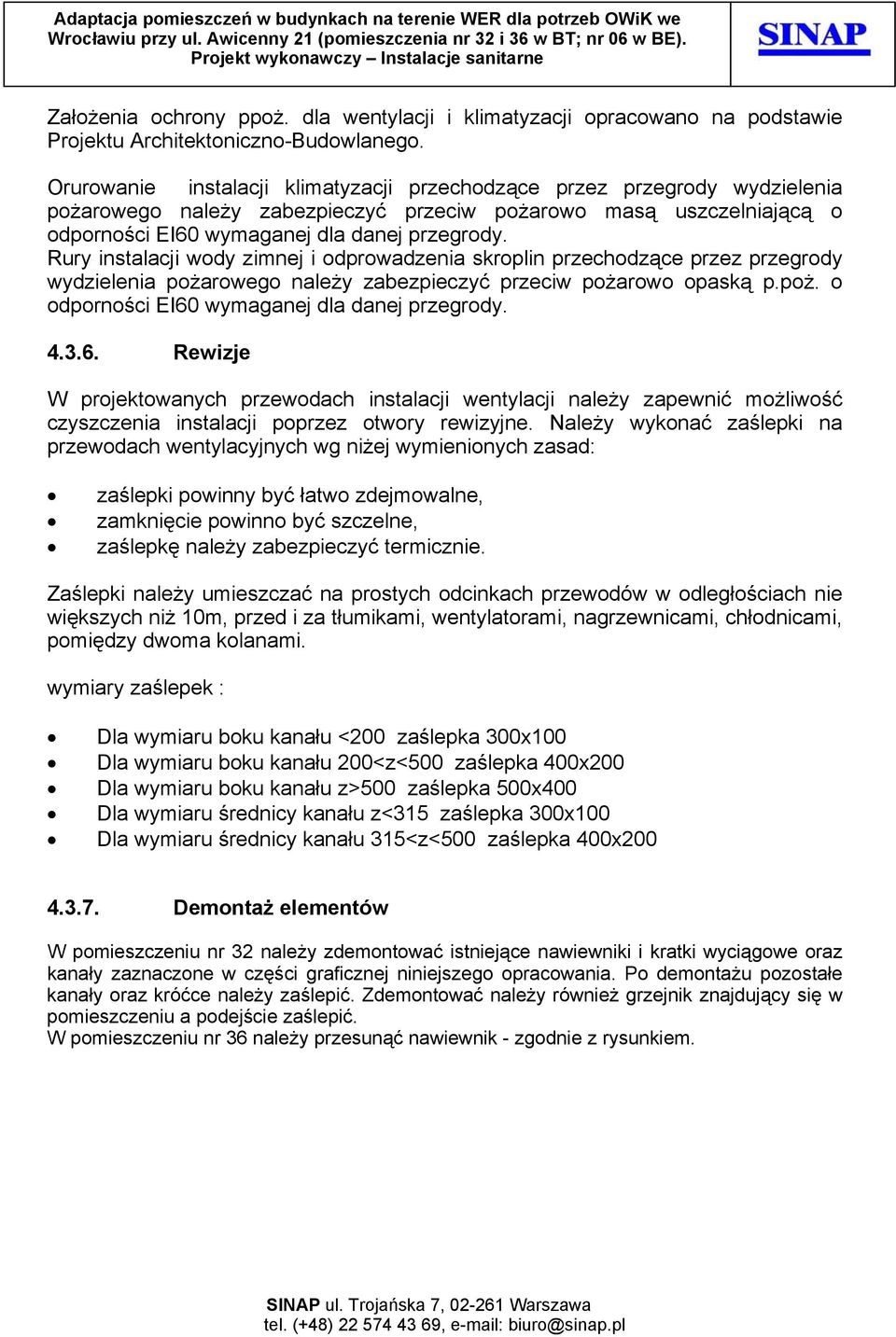 Rury instalacji wody zimnej i odprowadzenia skroplin przechodzące przez przegrody wydzielenia pożarowego należy zabezpieczyć przeciw pożarowo opaską p.poż. o odporności EI60 wymaganej dla danej przegrody.