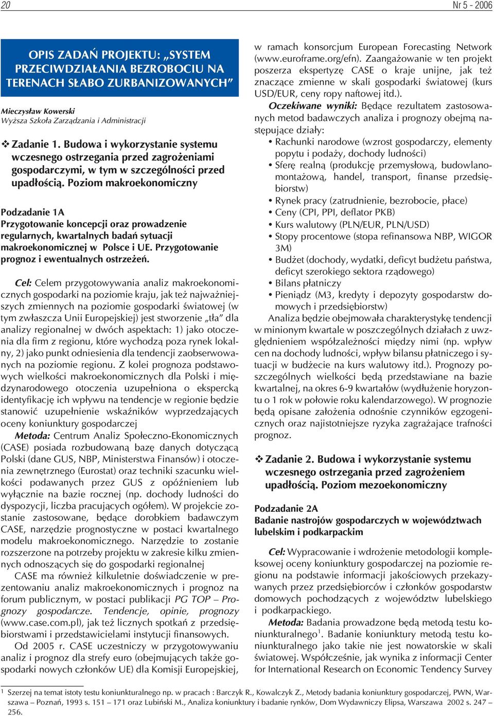 Poziom makroekonomiczny Podzadanie 1A Przygotowanie koncepcji oraz prowadzenie regularnych, kwartalnych badañ sytuacji makroekonomicznej w Polsce i UE. Przygotowanie prognoz i ewentualnych ostrze eñ.