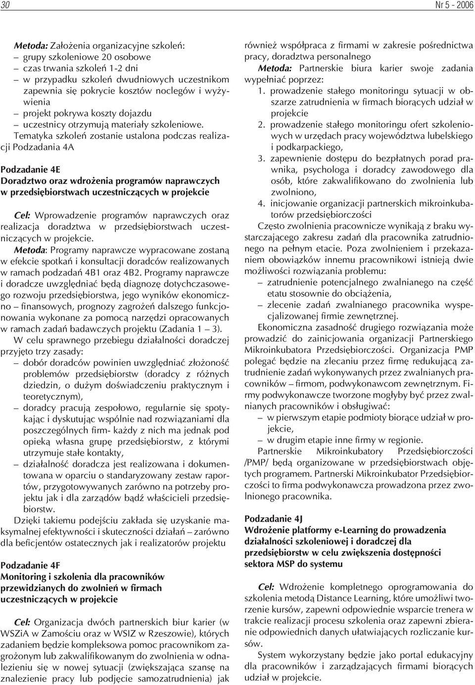 Tematyka szkoleñ zostanie ustalona podczas realizacji Podzadania 4A Podzadanie 4E Doradztwo oraz wdro enia programów naprawczych w przedsiêbiorstwach uczestnicz¹cych w projekcie Cel: Wprowadzenie