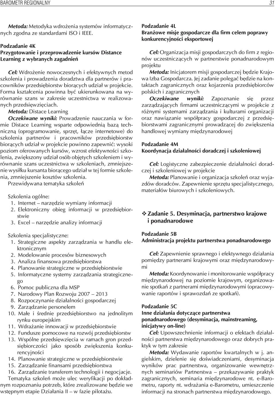 pracowników przedsiêbiorstw bior¹cych udzia³ w projekcie. Forma kszta³cenia powinna byæ ukierunkowana na wyrównanie szans w zakresie uczestnictwa w realizowanych przedsiêwziêciach.