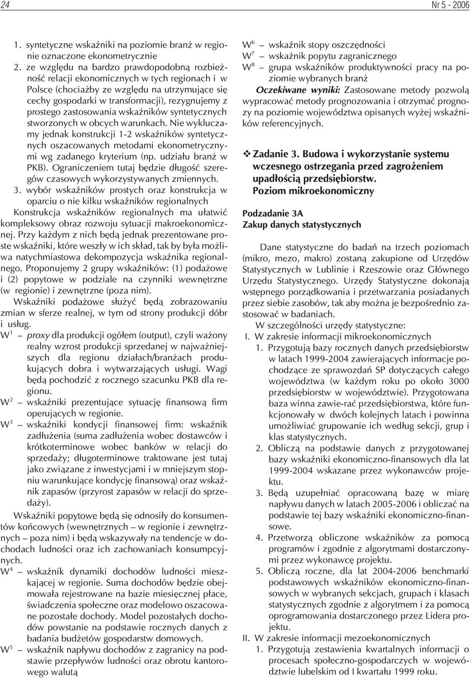zastosowania wskaÿników syntetycznych stworzonych w obcych warunkach. Nie wykluczamy jednak konstrukcji 1-2 wskaÿników syntetycznych oszacowanych metodami ekonometrycznymi wg zadanego kryterium (np.