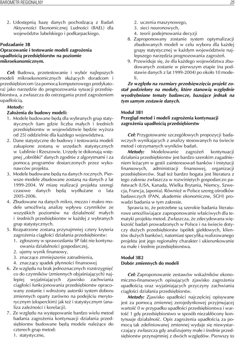 Cel: Budowa, przetestowanie i wybór najlepszych modeli mikroekonomicznych s³u ¹cych doradcom i przedsiêbiorcom (za pomoc¹ komputerowego predykatora) jako narzêdzie do prognozowania sytuacji