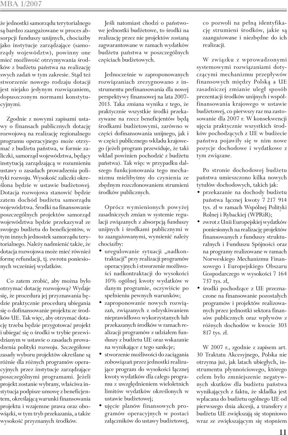Zgodnie z nowymi zapisami ustawy o finansach publicznych dotację rozwojową na realizację regionalnego programu operacyjnego może otrzymać z budżetu państwa, w formie zaliczki, samorząd województwa,