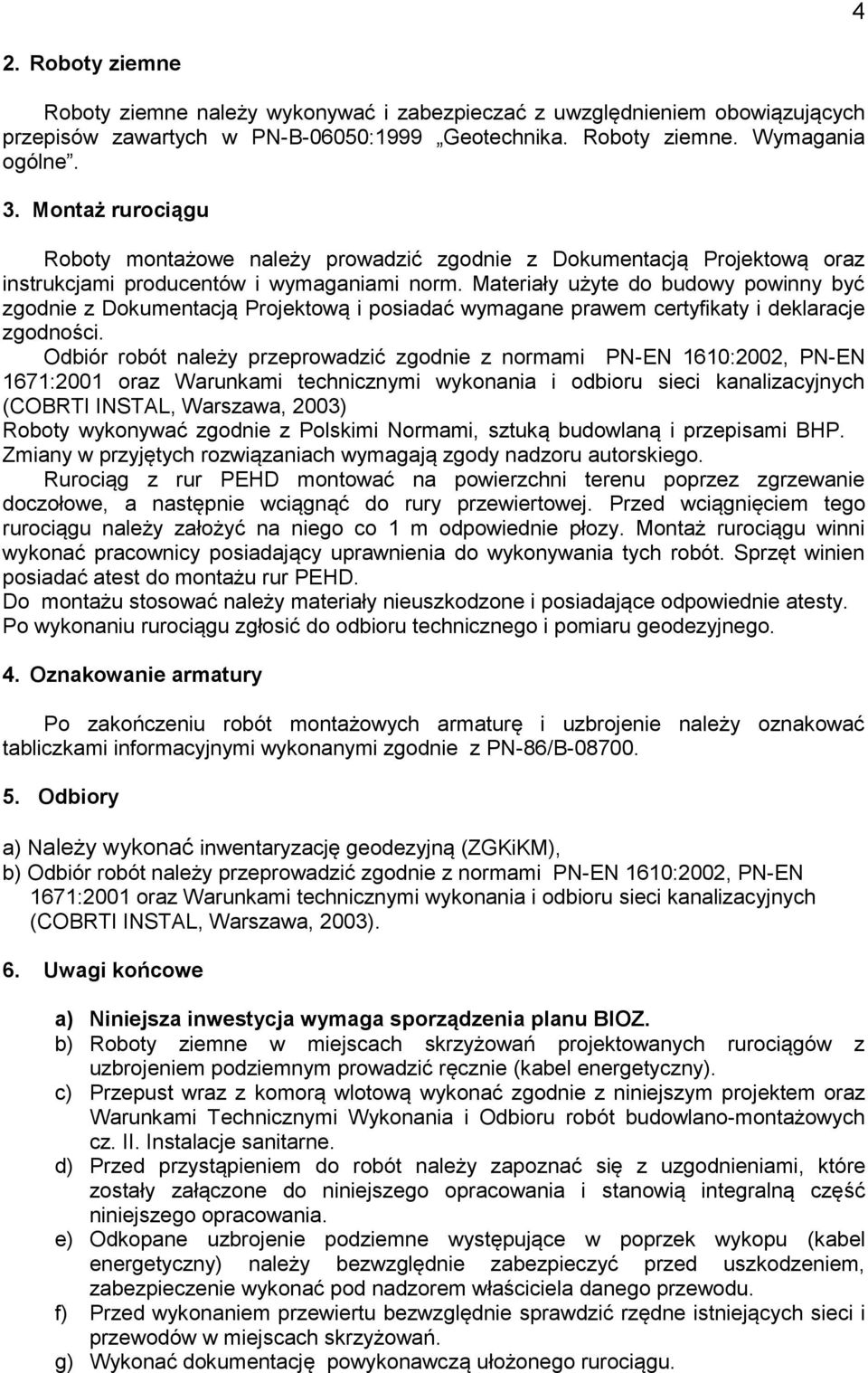 Materiały użyte do budowy powinny być zgodnie z Dokumentacją Projektową i posiadać wymagane prawem certyfikaty i deklaracje zgodności.