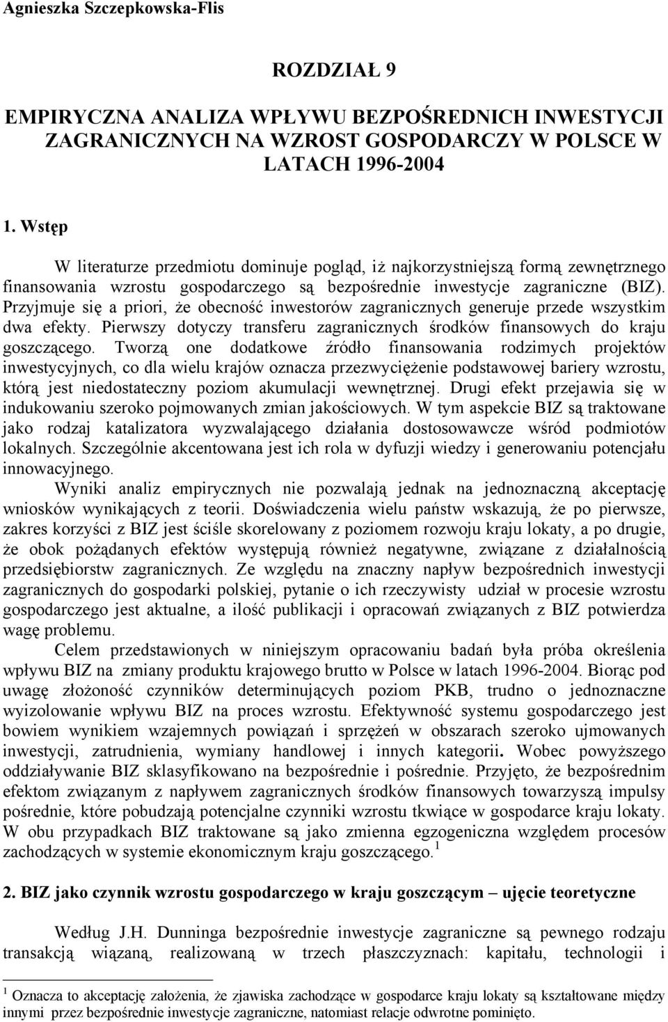 Przyjmuje się a priori, że obecność inwesorów zagranicznych generuje przede wszyskim dwa efeky. Pierwszy doyczy ransferu zagranicznych środków finansowych do kraju goszczącego.