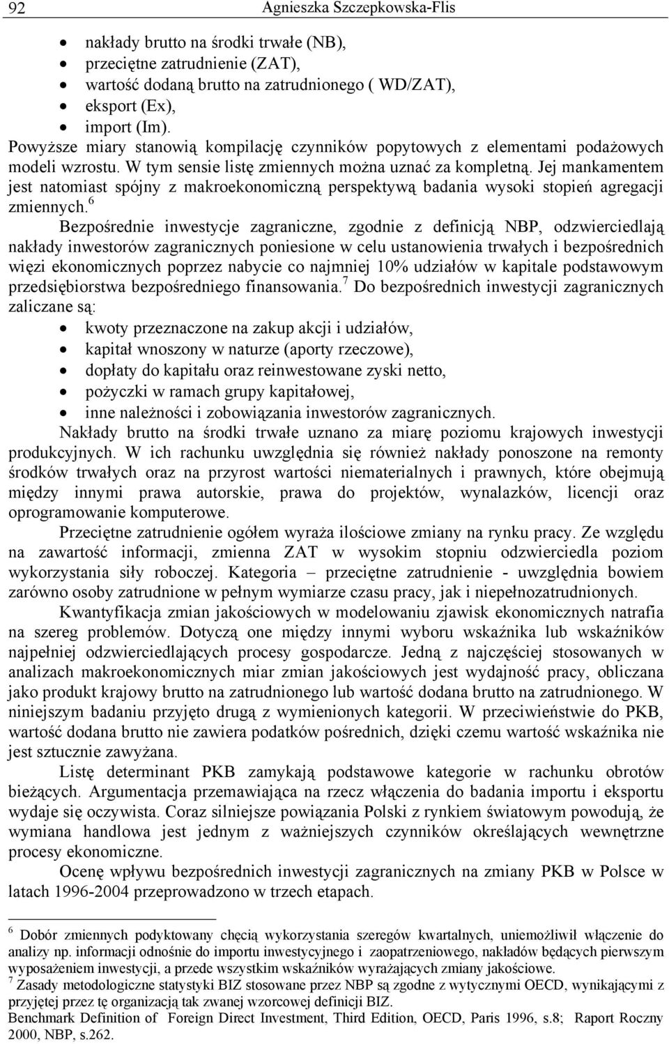 Jej mankamenem jes naomias spójny z makroekonomiczną perspekywą badania wysoki sopień agregacji zmiennych.