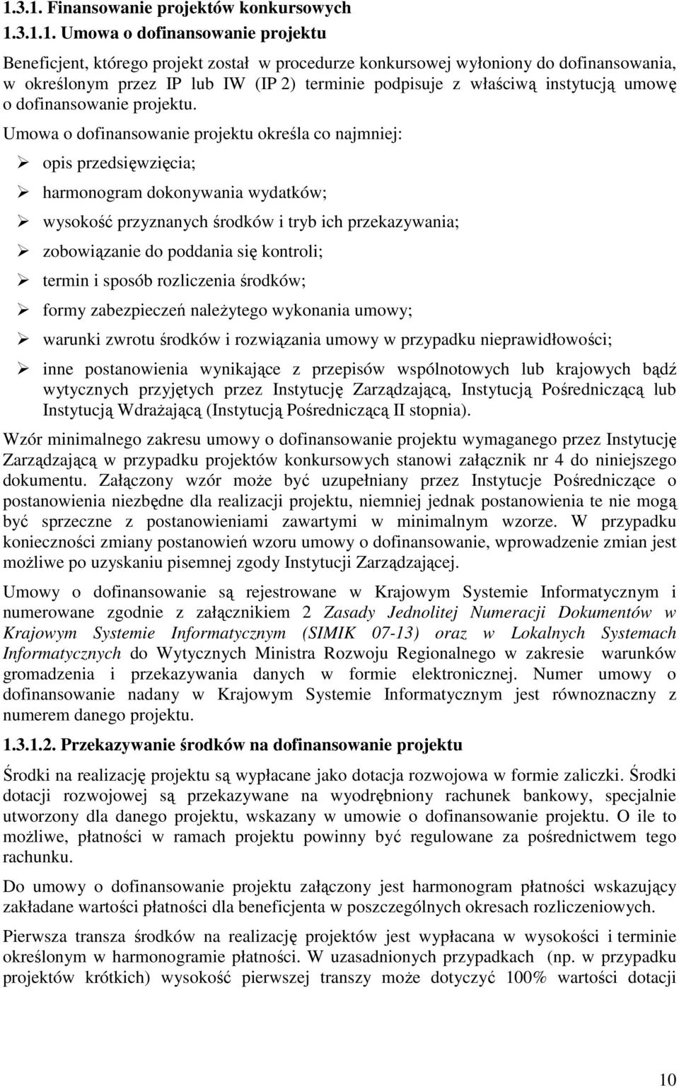 Umowa o dofinansowanie projektu określa co najmniej: opis przedsięwzięcia; harmonogram dokonywania wydatków; wysokość przyznanych środków i tryb ich przekazywania; zobowiązanie do poddania się