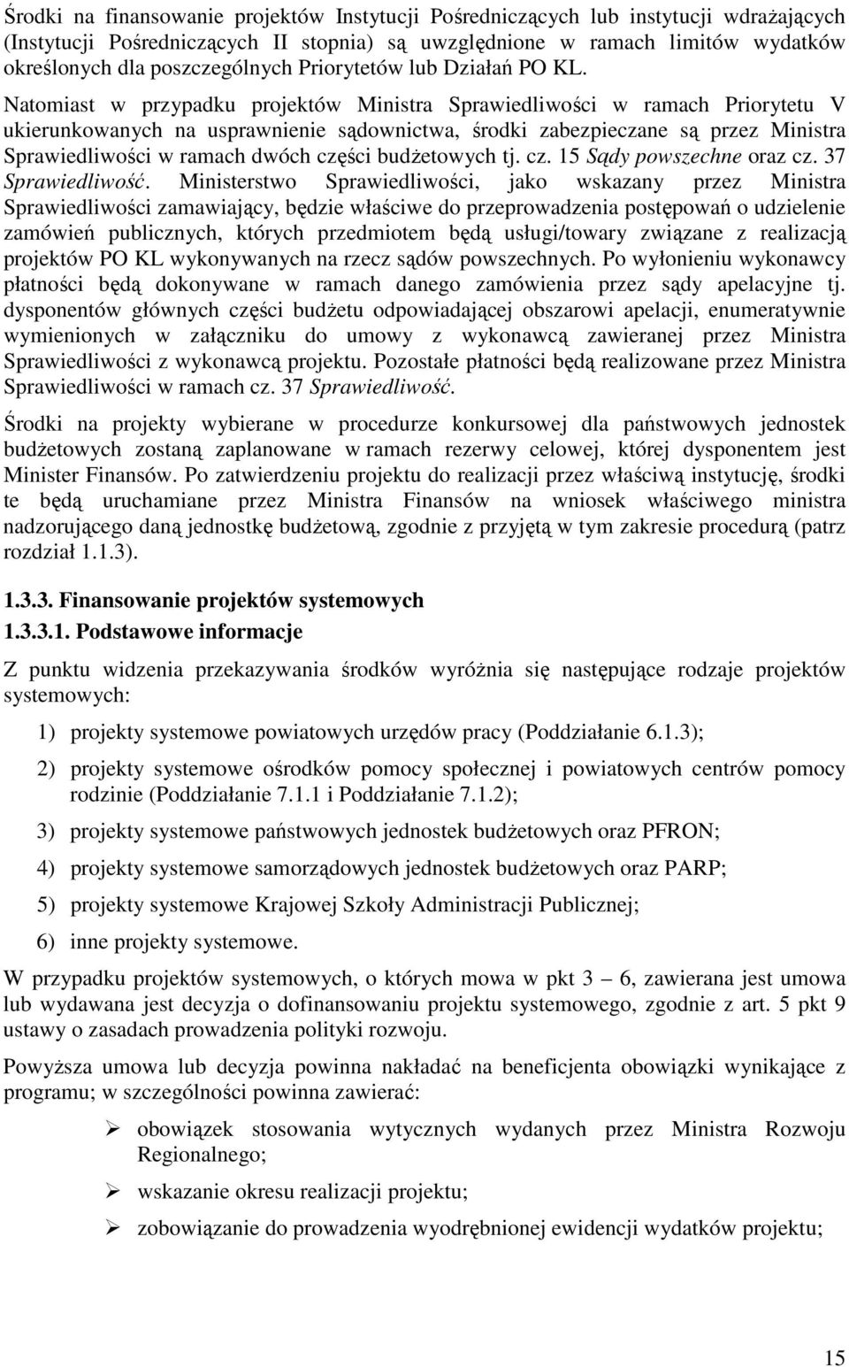 Natomiast w przypadku projektów Ministra Sprawiedliwości w ramach Priorytetu V ukierunkowanych na usprawnienie sądownictwa, środki zabezpieczane są przez Ministra Sprawiedliwości w ramach dwóch