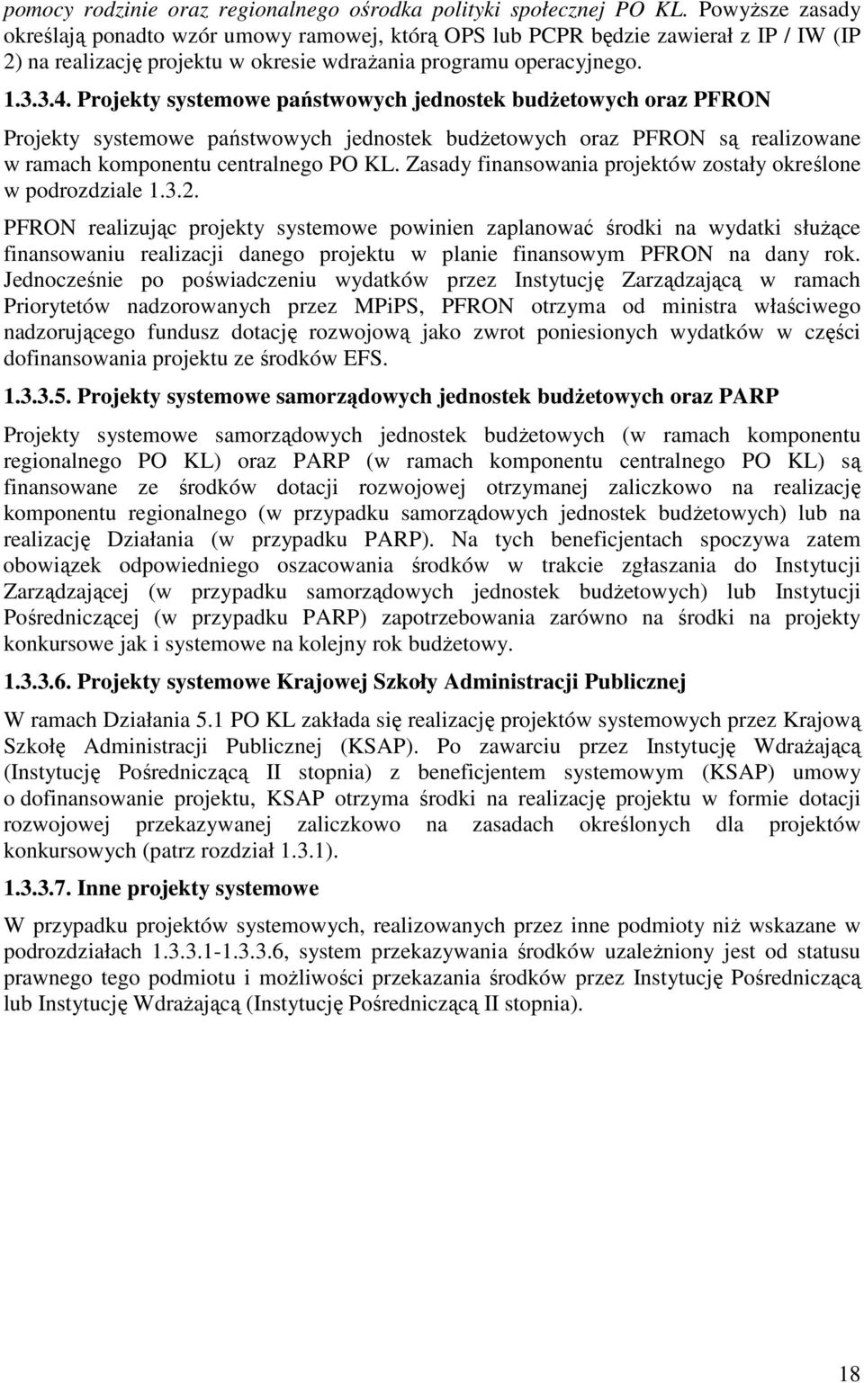 Projekty systemowe państwowych jednostek budŝetowych oraz PFRON Projekty systemowe państwowych jednostek budŝetowych oraz PFRON są realizowane w ramach komponentu centralnego PO KL.