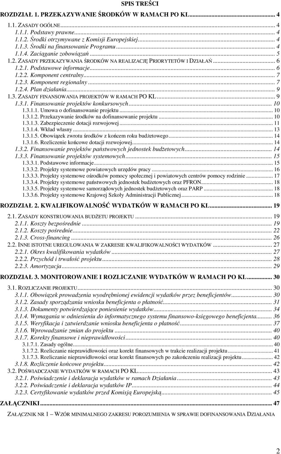 .. 7 1.2.3. Komponent regionalny... 7 1.2.4. Plan działania... 9 1.3. ZASADY FINANSOWANIA PROJEKTÓW W RAMACH PO KL... 9 1.3.1. Finansowanie projektów konkursowych... 10 1.3.1.1. Umowa o dofinansowanie projektu.
