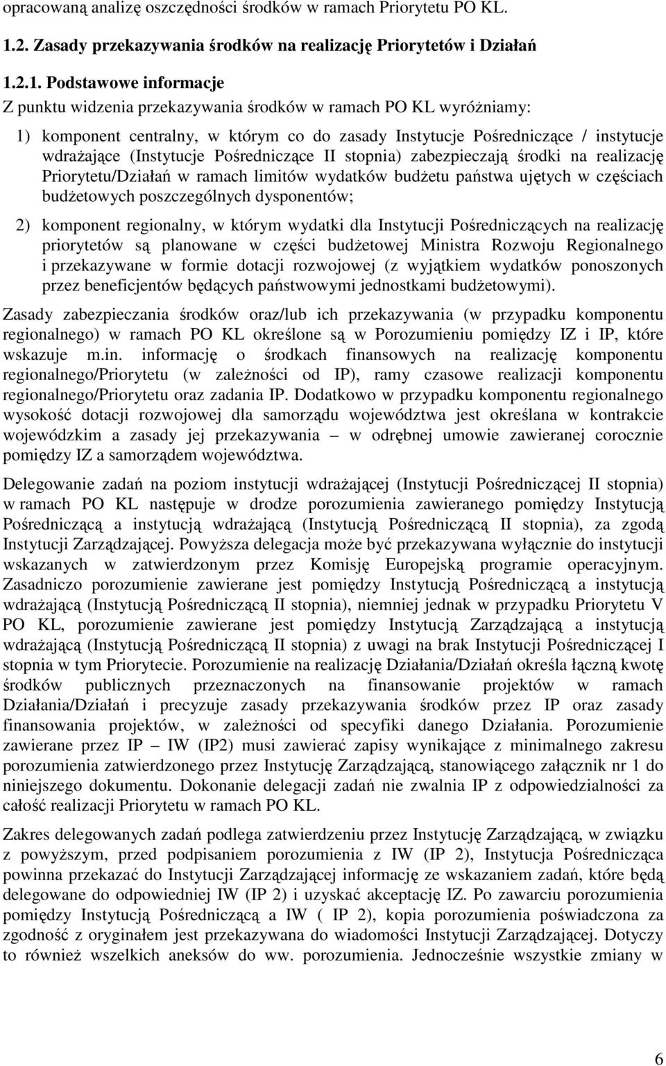 2.1. Podstawowe informacje Z punktu widzenia przekazywania środków w ramach PO KL wyróŝniamy: 1) komponent centralny, w którym co do zasady Instytucje Pośredniczące / instytucje wdraŝające