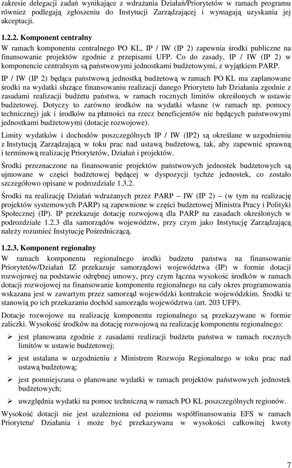 Co do zasady, IP / IW (IP 2) w komponencie centralnym są państwowymi jednostkami budŝetowymi, z wyjątkiem PARP.