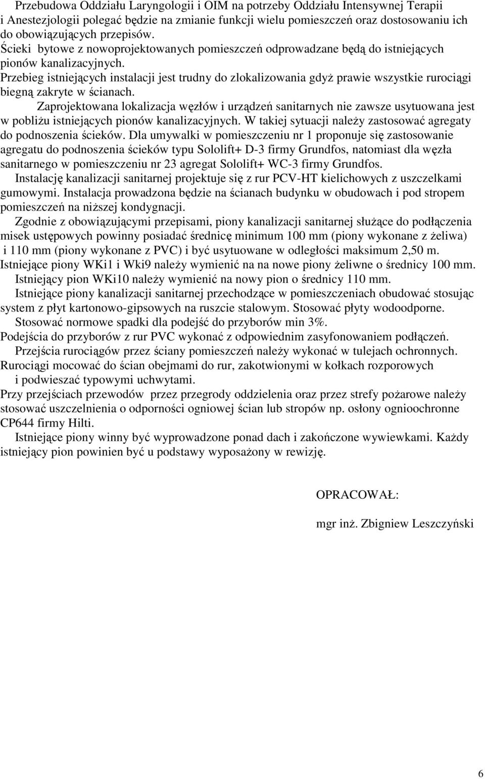 Przebieg istniejących instalacji jest trudny do zlokalizowania gdyŝ prawie wszystkie rurociągi biegną zakryte w ścianach.
