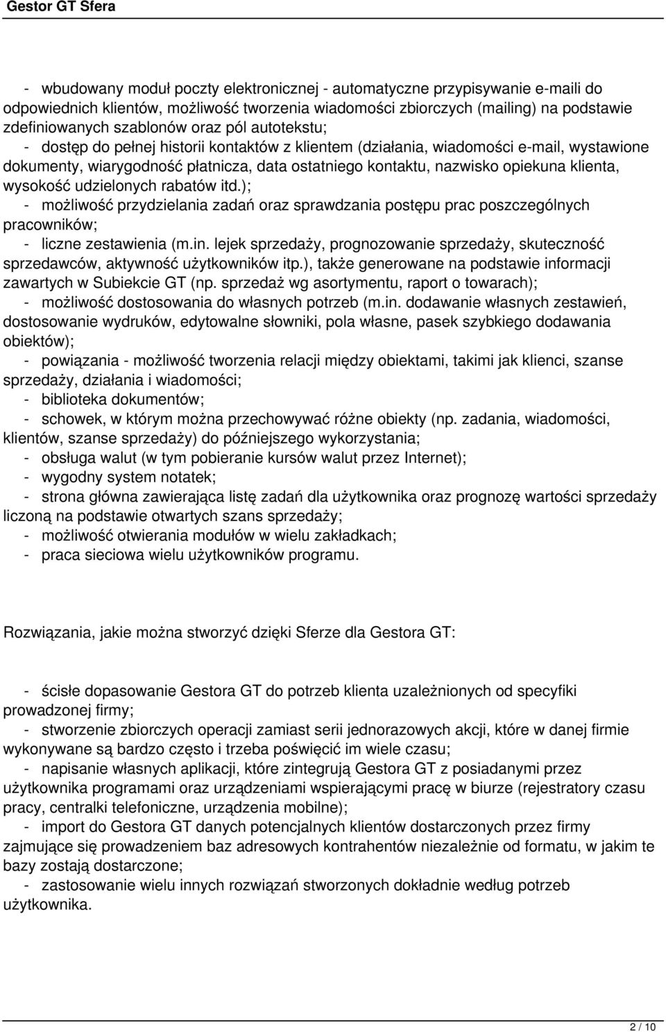 wysokość udzielonych rabatów itd.); - możliwość przydzielania zadań oraz sprawdzania postępu prac poszczególnych pracowników; - liczne zestawienia (m.in.