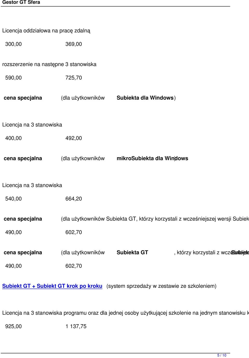 korzystali z wcześniejszej wersji Subiek 490,00 602,70 cena specjalna (dla użytkowników Subiekta GT, którzy korzystali z wcześniejsz Subiekt 490,00 602,70 Subiekt GT + Subiekt