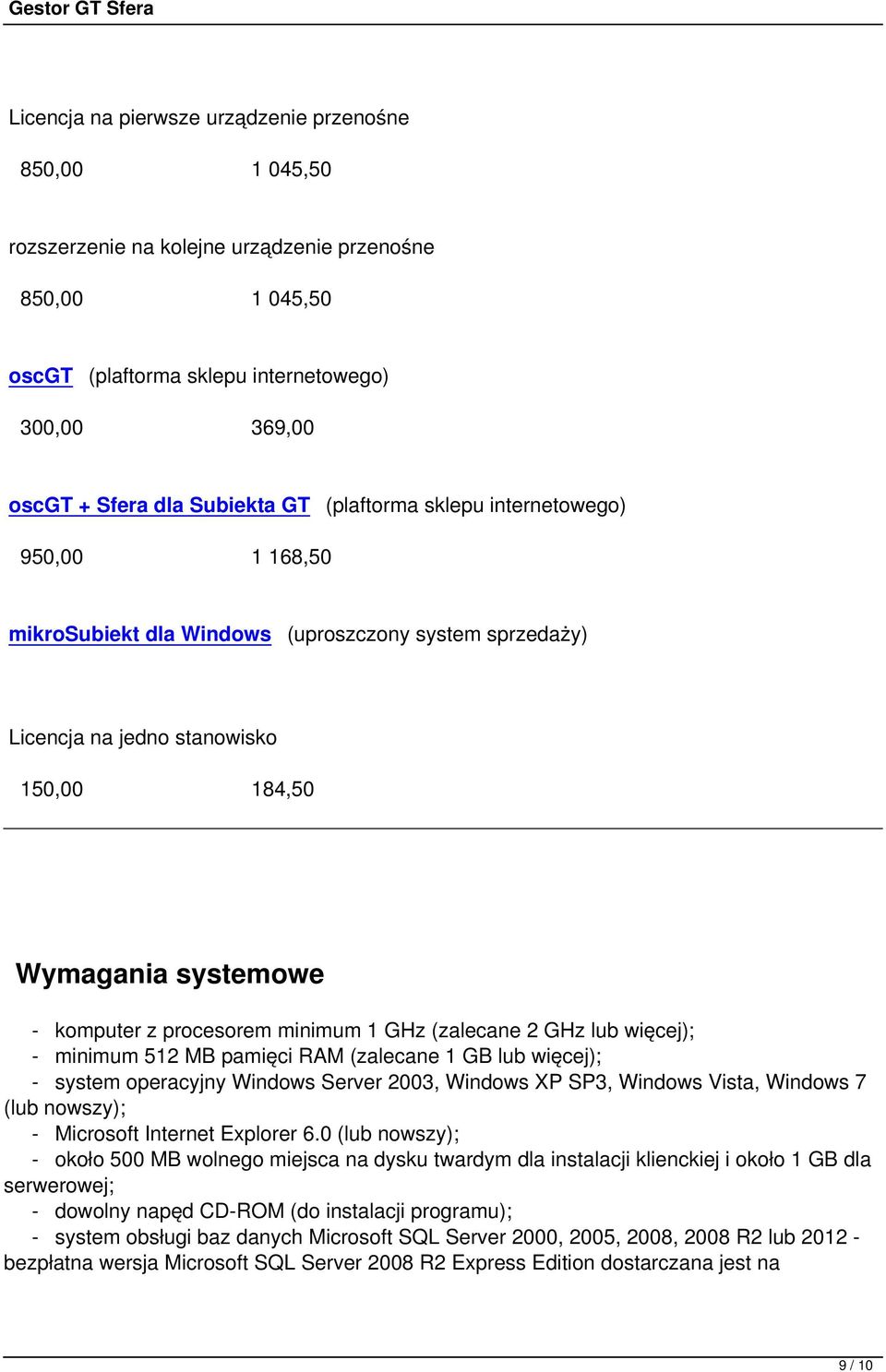 minimum 1 GHz (zalecane 2 GHz lub więcej); - minimum 512 MB pamięci RAM (zalecane 1 GB lub więcej); - system operacyjny Windows Server 2003, Windows XP SP3, Windows Vista, Windows 7 (lub nowszy); -