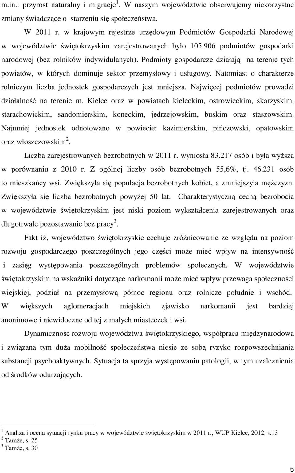 Podmioty gospodarcze działają na terenie tych powiatów, w których dominuje sektor przemysłowy i usługowy. Natomiast o charakterze rolniczym liczba jednostek gospodarczych jest mniejsza.