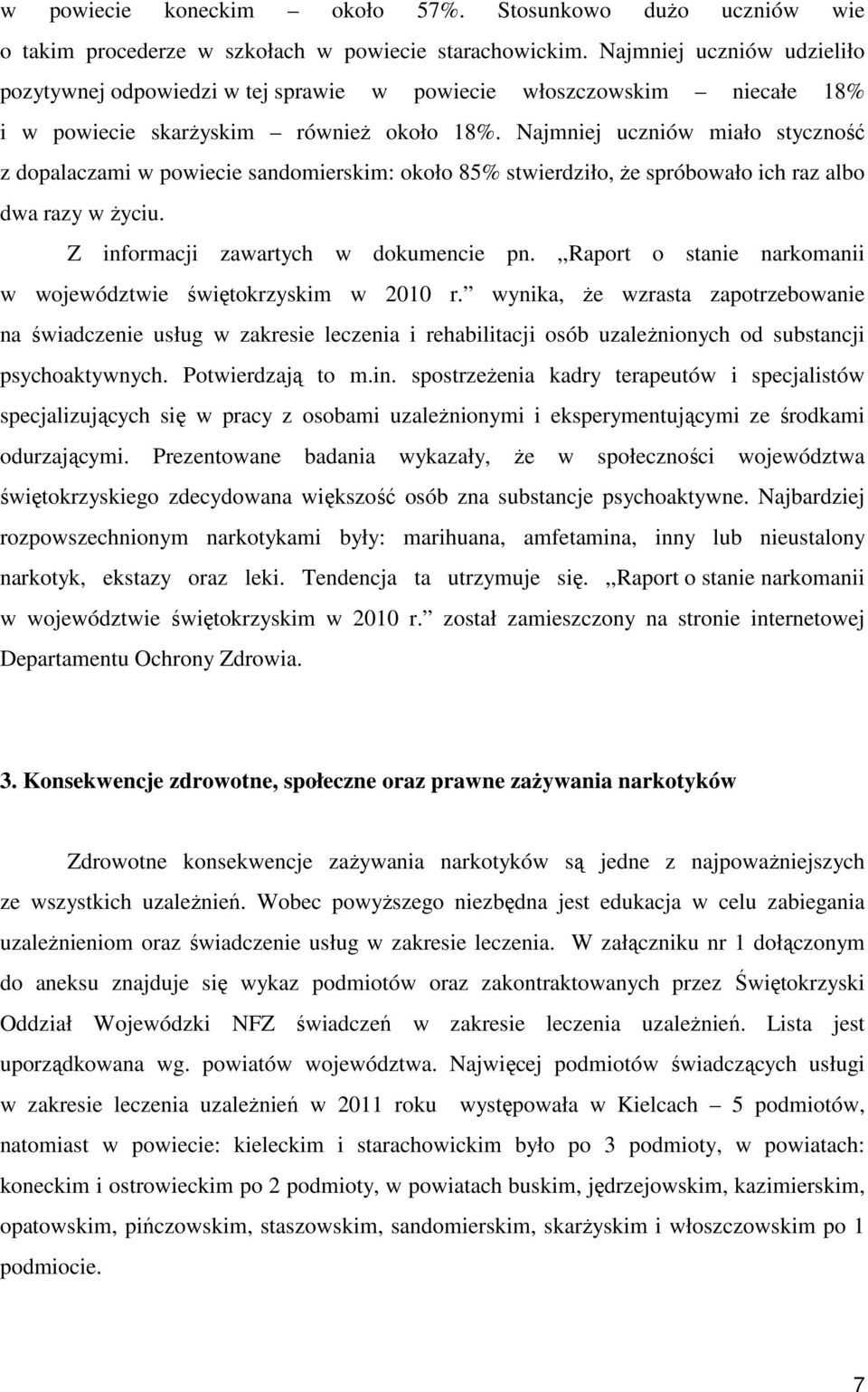 Najmniej uczniów miało styczność z dopalaczami w powiecie sandomierskim: około 85% stwierdziło, że spróbowało ich raz albo dwa razy w życiu. Z informacji zawartych w dokumencie pn.
