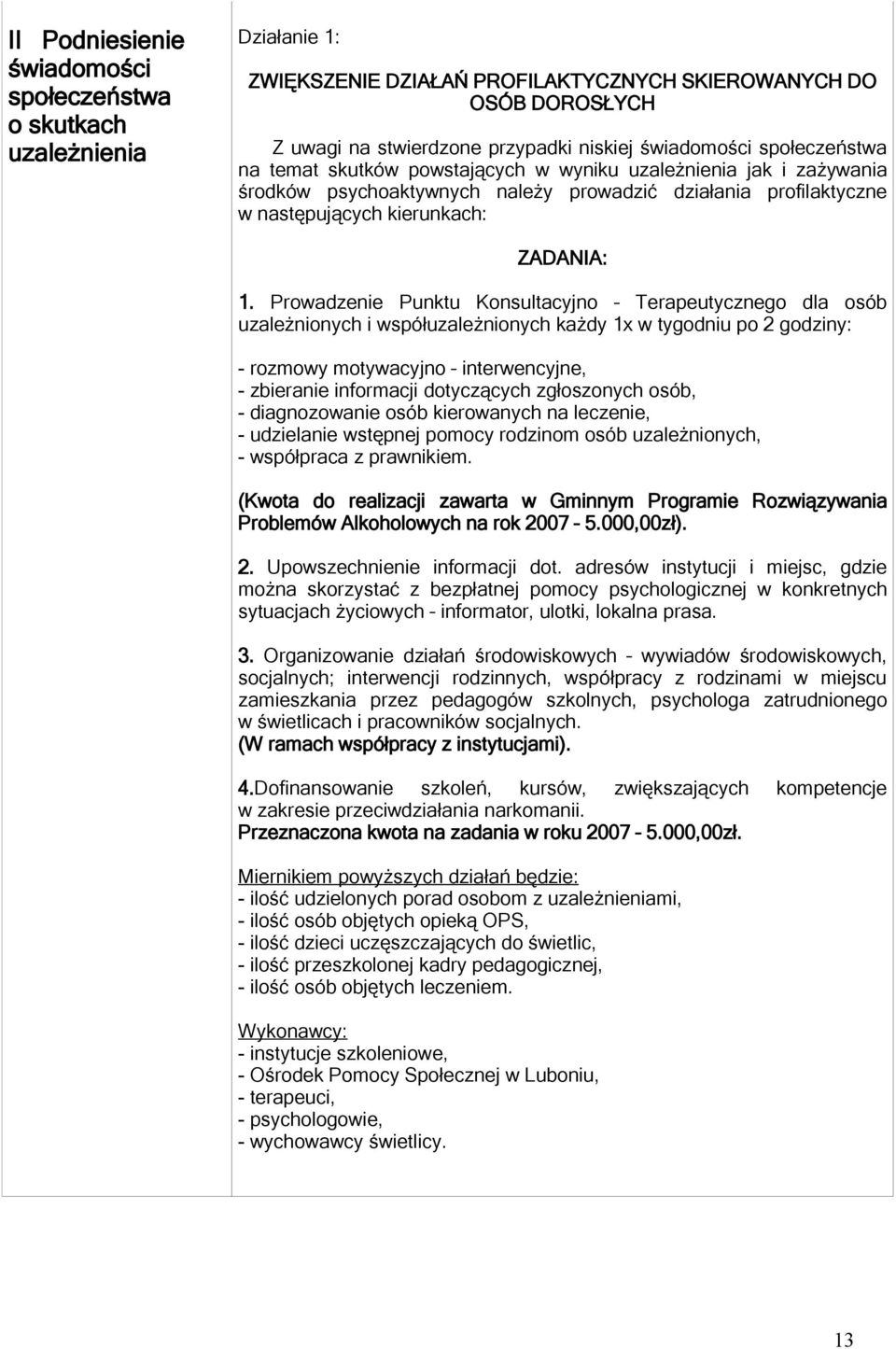 Prowadzenie Punktu Konsultacyjno Terapeutycznego dla osób uzależnionych i współuzależnionych każdy 1x w tygodniu po 2 godziny: - rozmowy motywacyjno interwencyjne, - zbieranie informacji dotyczących