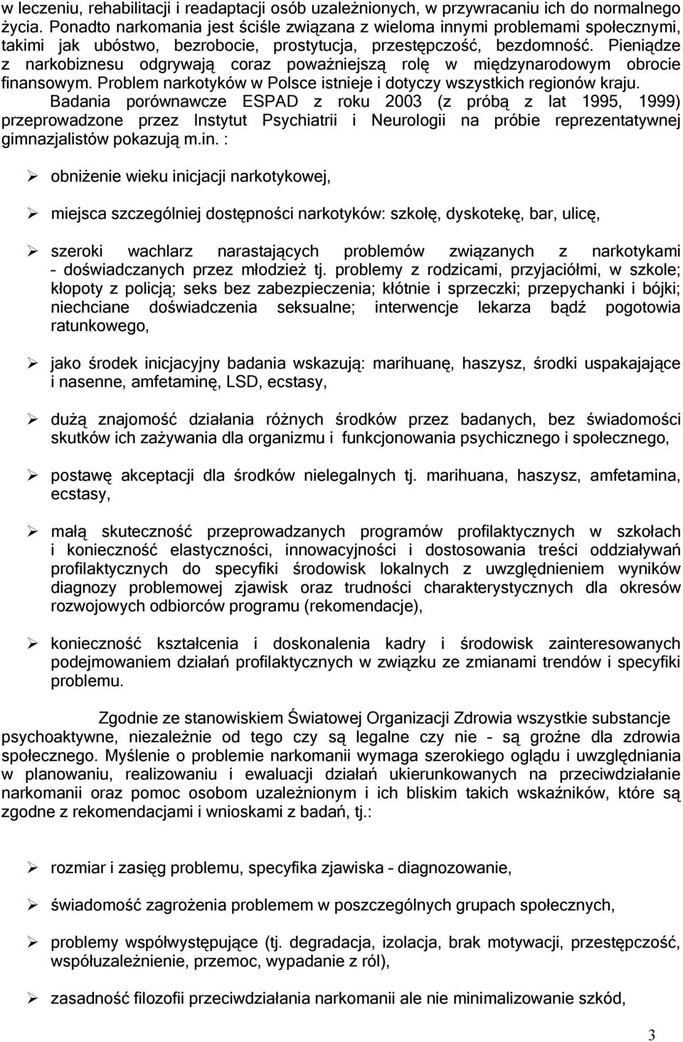 Pieniądze z narkobiznesu odgrywają coraz poważniejszą rolę w międzynarodowym obrocie finansowym. Problem narkotyków w Polsce istnieje i dotyczy wszystkich regionów kraju.