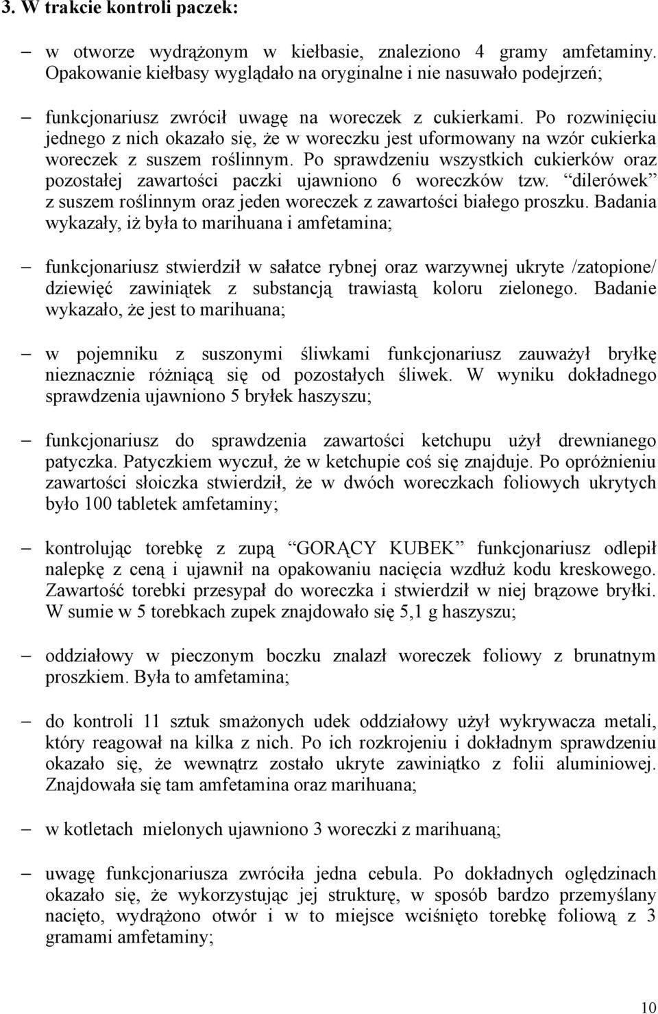Po rozwinięciu jednego z nich okazało się, że w woreczku jest uformowany na wzór cukierka woreczek z suszem roślinnym.