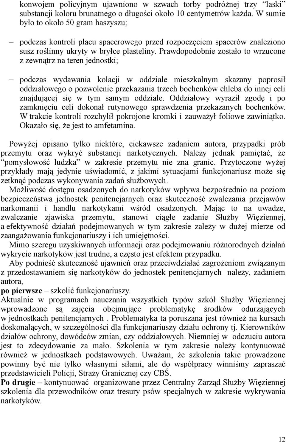 Prawdopodobnie zostało to wrzucone z zewnątrz na teren jednostki; podczas wydawania kolacji w oddziale mieszkalnym skazany poprosił oddziałowego o pozwolenie przekazania trzech bochenków chleba do