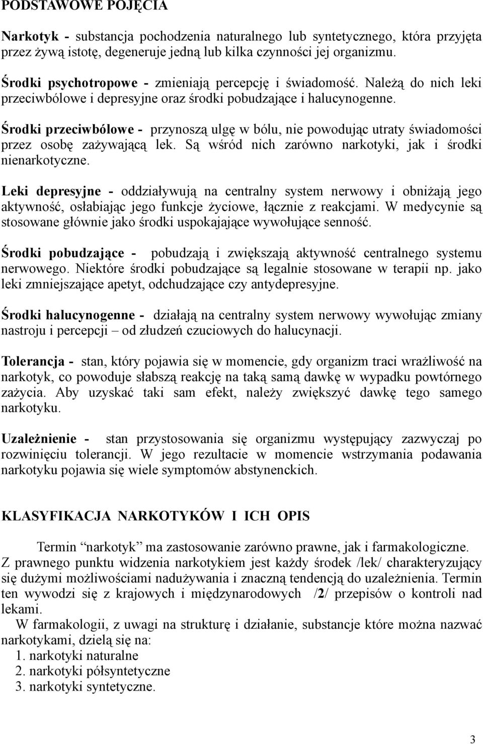 Środki przeciwbólowe - przynoszą ulgę w bólu, nie powodując utraty świadomości przez osobę zażywającą lek. Są wśród nich zarówno narkotyki, jak i środki nienarkotyczne.