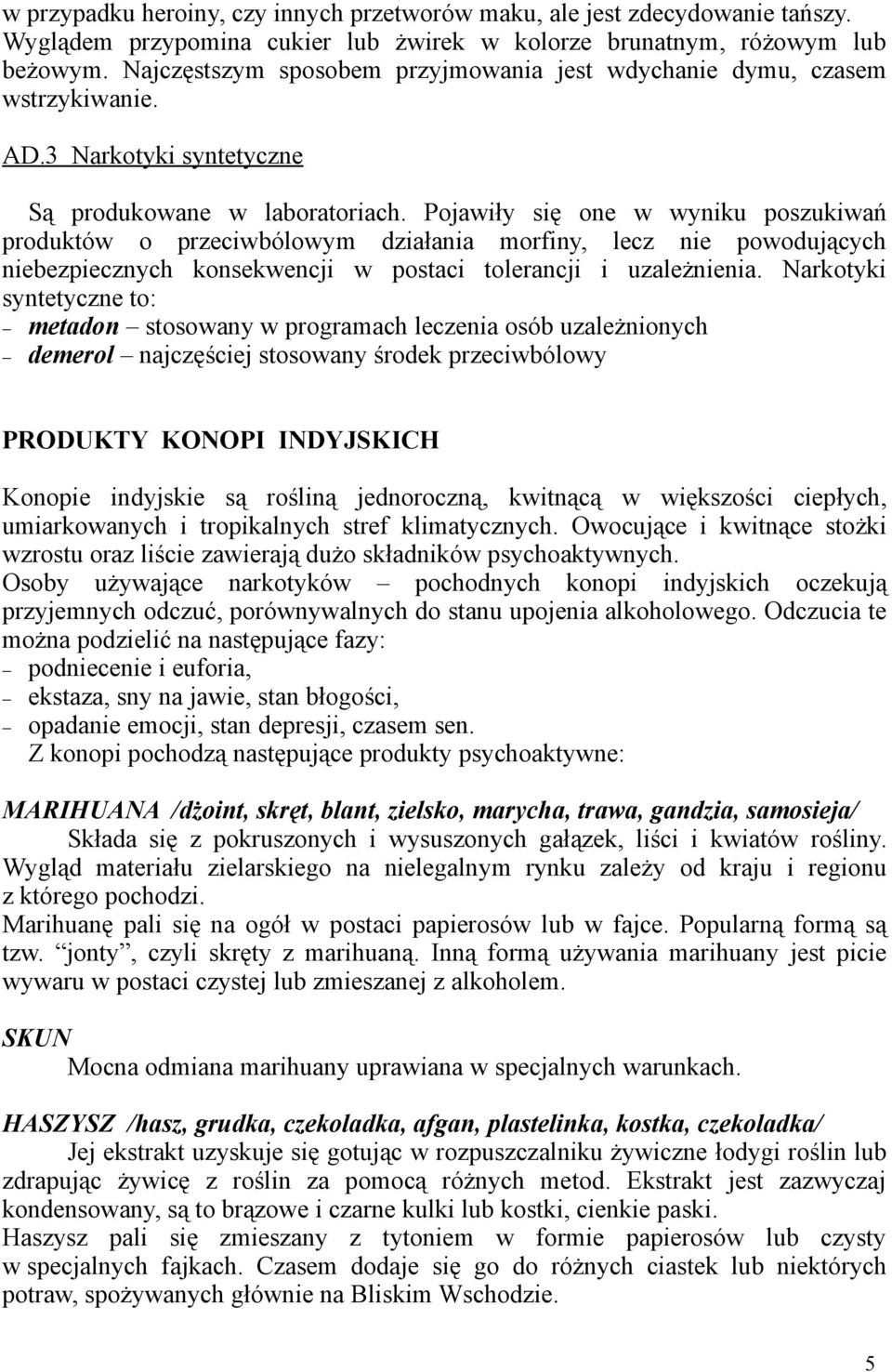 Pojawiły się one w wyniku poszukiwań produktów o przeciwbólowym działania morfiny, lecz nie powodujących niebezpiecznych konsekwencji w postaci tolerancji i uzależnienia.