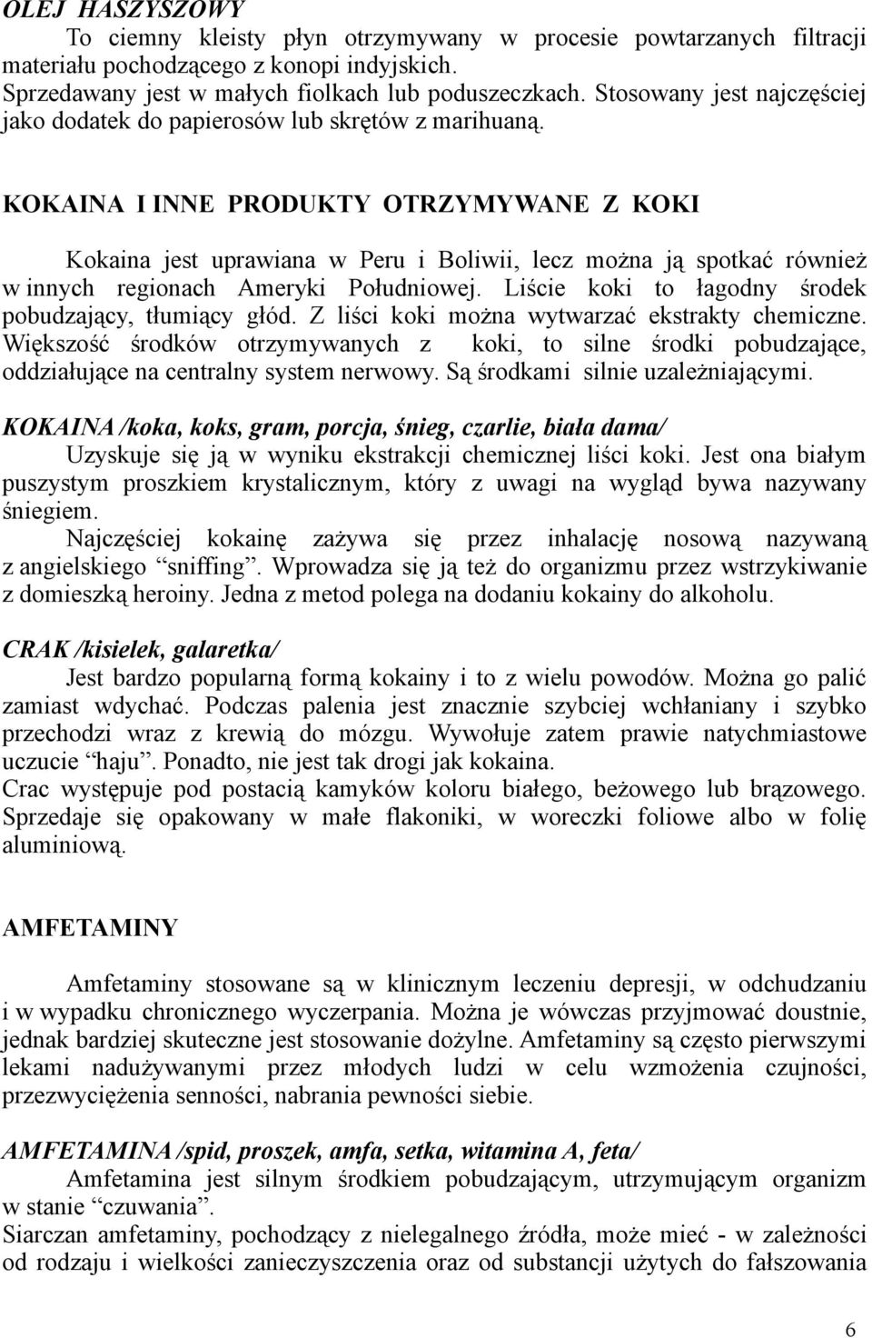 KOKAINA I INNE PRODUKTY OTRZYMYWANE Z KOKI Kokaina jest uprawiana w Peru i Boliwii, lecz można ją spotkać również w innych regionach Ameryki Południowej.