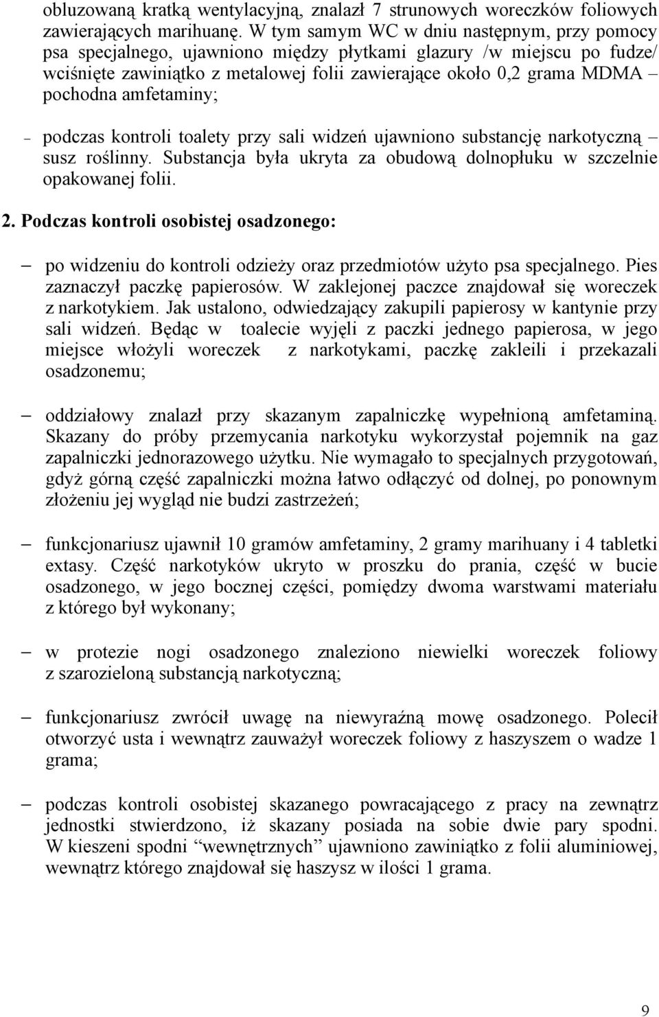amfetaminy; podczas kontroli toalety przy sali widzeń ujawniono substancję narkotyczną susz roślinny. Substancja była ukryta za obudową dolnopłuku w szczelnie opakowanej folii. 2.