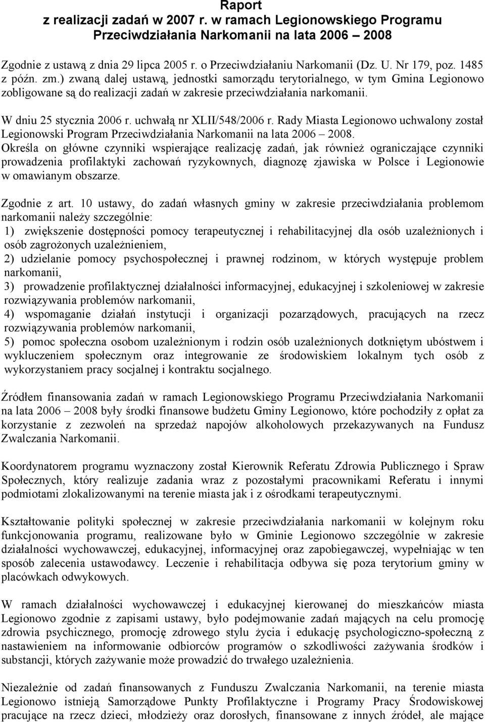 W dniu 25 stycznia 2006 r. uchwałą nr XLII/548/2006 r. Rady Miasta Legionowo uchwalony został Legionowski Program Przeciwdziałania Narkomanii na lata 2006 2008.