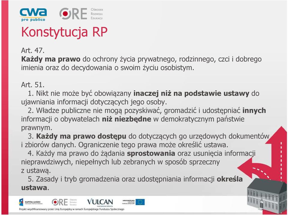 Władze publiczne nie mogą pozyskiwać, gromadzić i udostępniać innych informacji o obywatelach niż niezbędne w demokratycznym państwie prawnym. 3.