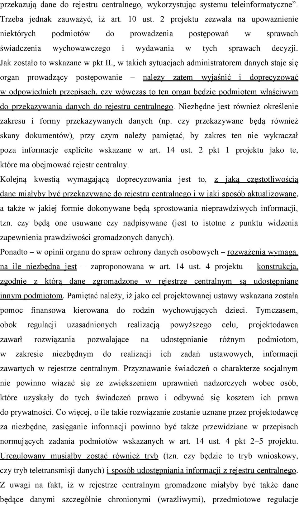 , w takich sytuacjach administratorem danych staje się organ prowadzący postępowanie należy zatem wyjaśnić i doprecyzować w odpowiednich przepisach, czy wówczas to ten organ będzie podmiotem