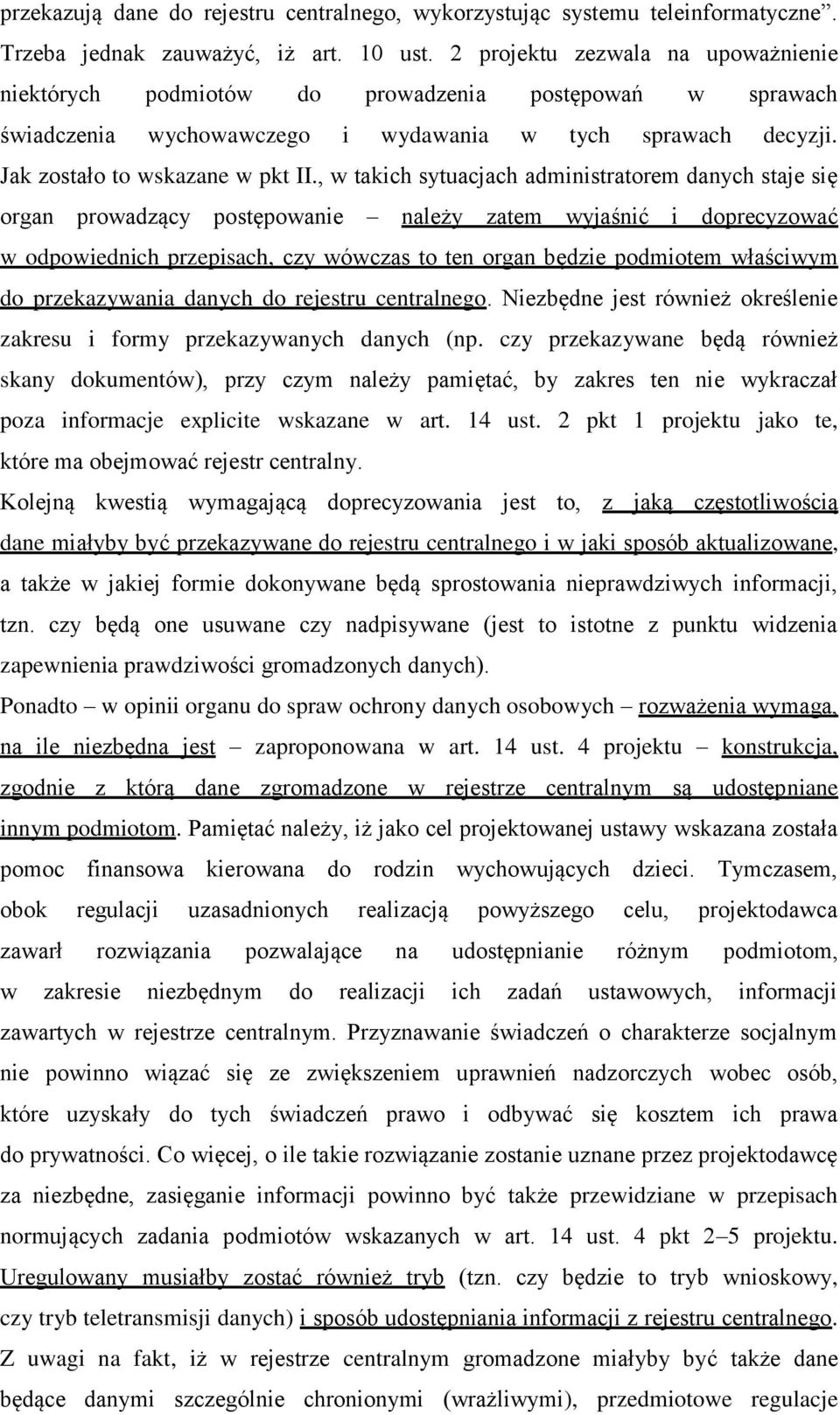 , w takich sytuacjach administratorem danych staje się organ prowadzący postępowanie należy zatem wyjaśnić i doprecyzować w odpowiednich przepisach, czy wówczas to ten organ będzie podmiotem