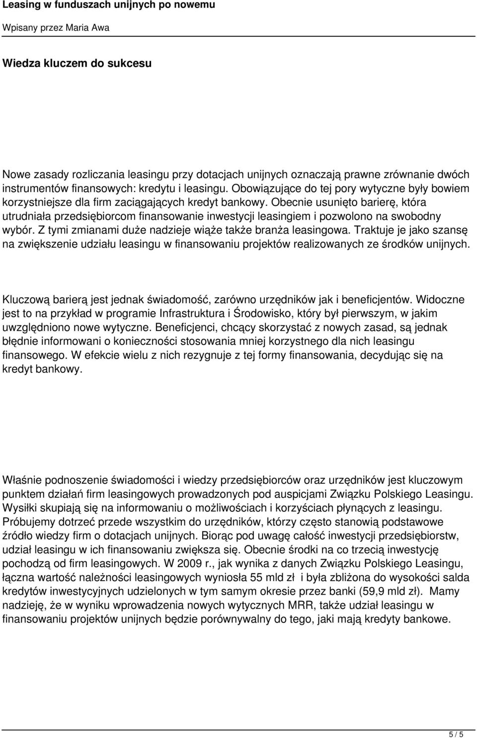 Obecnie usunięto barierę, która utrudniała przedsiębiorcom finansowanie inwestycji leasingiem i pozwolono na swobodny wybór. Z tymi zmianami duże nadzieje wiąże także branża leasingowa.