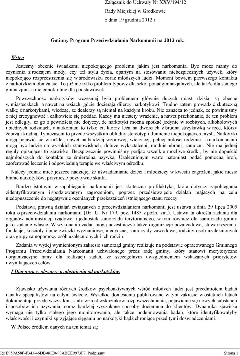 Być może mamy do czynienia z rodzajem mody, czy też stylu życia, opartym na stosowaniu niebezpiecznych używek, który niepokojąco rozprzestrzenia się w środowisku coraz młodszych ludzi.