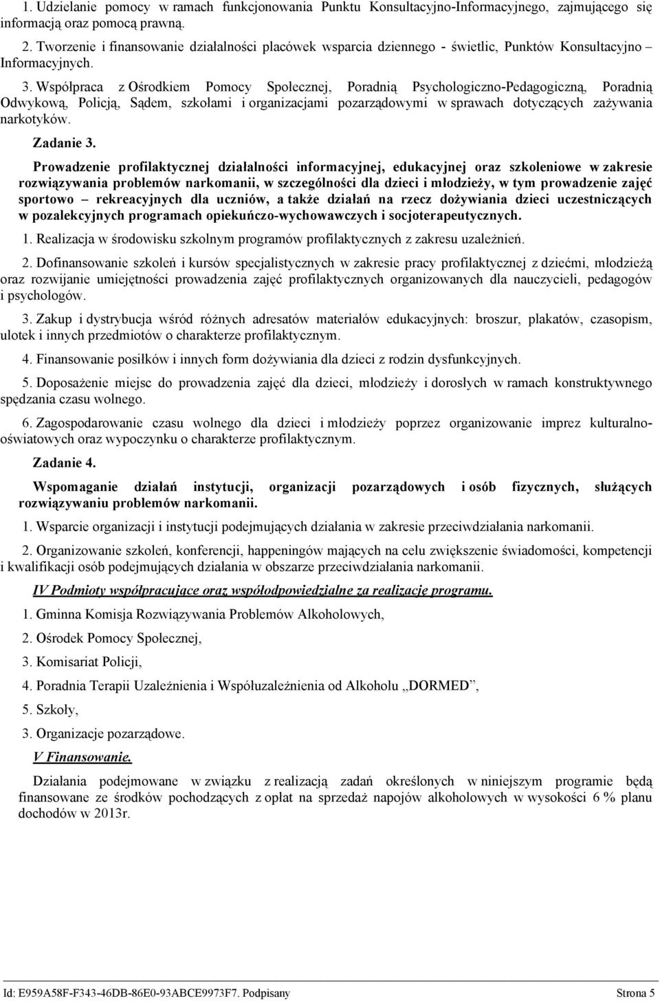 Współpraca z Ośrodkiem Pomocy Społecznej, Poradnią Psychologiczno-Pedagogiczną, Poradnią Odwykową, Policją, Sądem, szkołami i organizacjami pozarządowymi w sprawach dotyczących zażywania narkotyków.