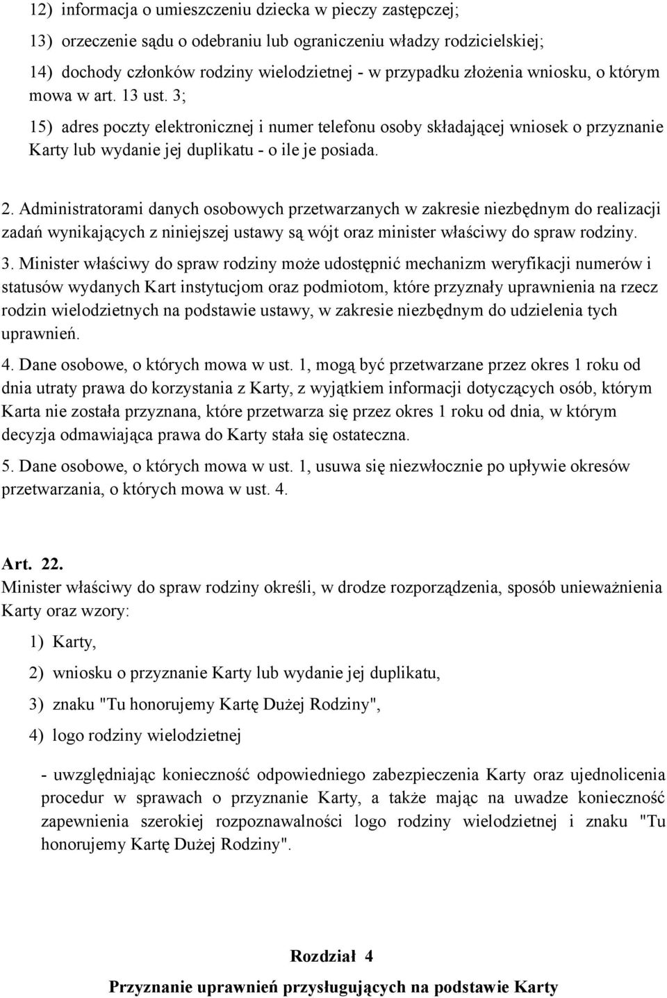 Administratorami danych osobowych przetwarzanych w zakresie niezbędnym do realizacji zadań wynikających z niniejszej ustawy są wójt oraz minister właściwy do spraw rodziny. 3.