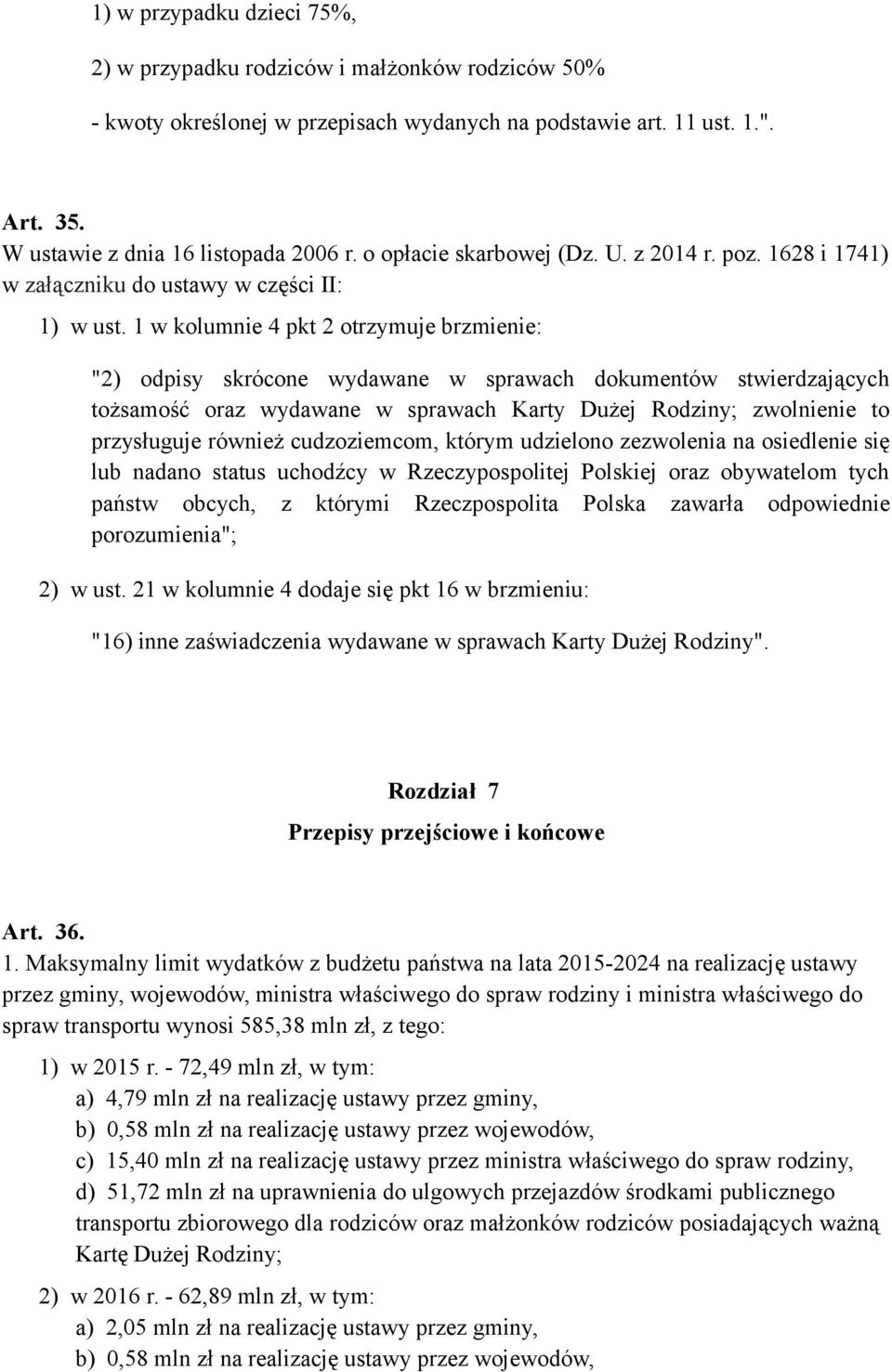 1 w kolumnie 4 pkt 2 otrzymuje brzmienie: "2) odpisy skrócone wydawane w sprawach dokumentów stwierdzających tożsamość oraz wydawane w sprawach Karty Dużej Rodziny; zwolnienie to przysługuje również