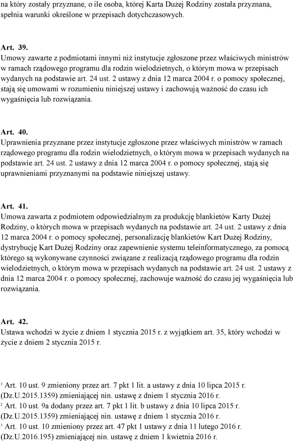 24 ust. 2 ustawy z dnia 12 marca 2004 r. o pomocy społecznej, stają się umowami w rozumieniu niniejszej ustawy i zachowują ważność do czasu ich wygaśnięcia lub rozwiązania. Art. 40.