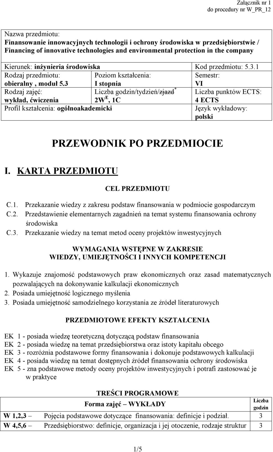 Poziom kształcenia: I stopnia Semestr: VI Rodzaj zajęć: wykład, ćwiczenia Liczba godzin/tydzień/zjazd * 2W E, 1C Liczba punktów ECTS: 4 ECTS Profil kształcenia: ogólnoakademicki Język wykładowy: