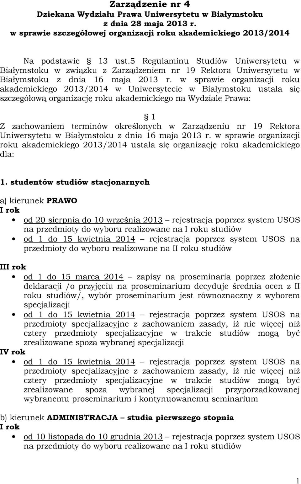 w sprawie organizacji roku akademickiego 2013/2014 w Uniwersytecie w Białymstoku ustala się szczegółową organizację roku akademickiego na Wydziale Prawa: 1 Z zachowaniem terminów określonych w