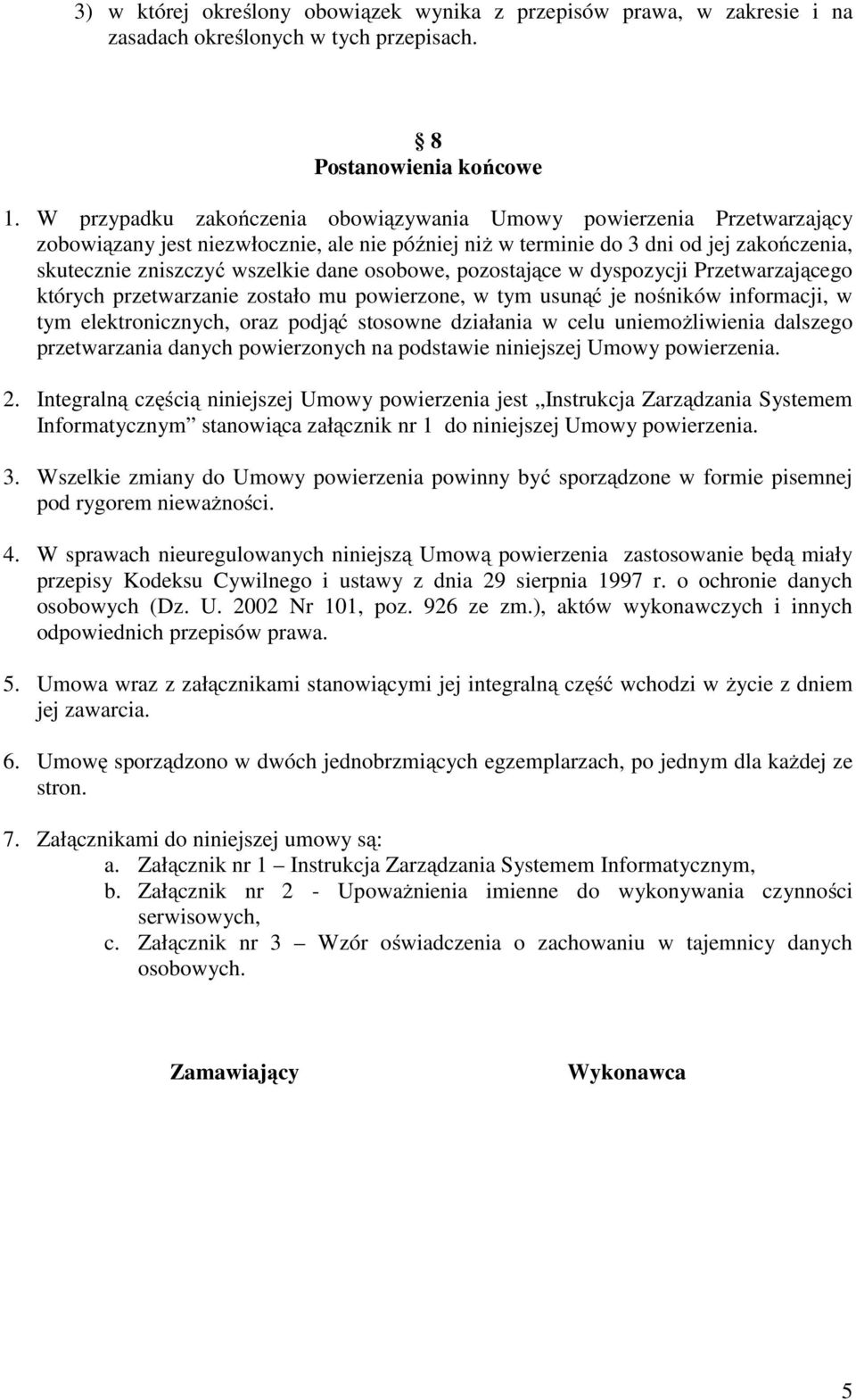 osobowe, pozostające w dyspozycji Przetwarzającego których przetwarzanie zostało mu powierzone, w tym usunąć je nośników informacji, w tym elektronicznych, oraz podjąć stosowne działania w celu