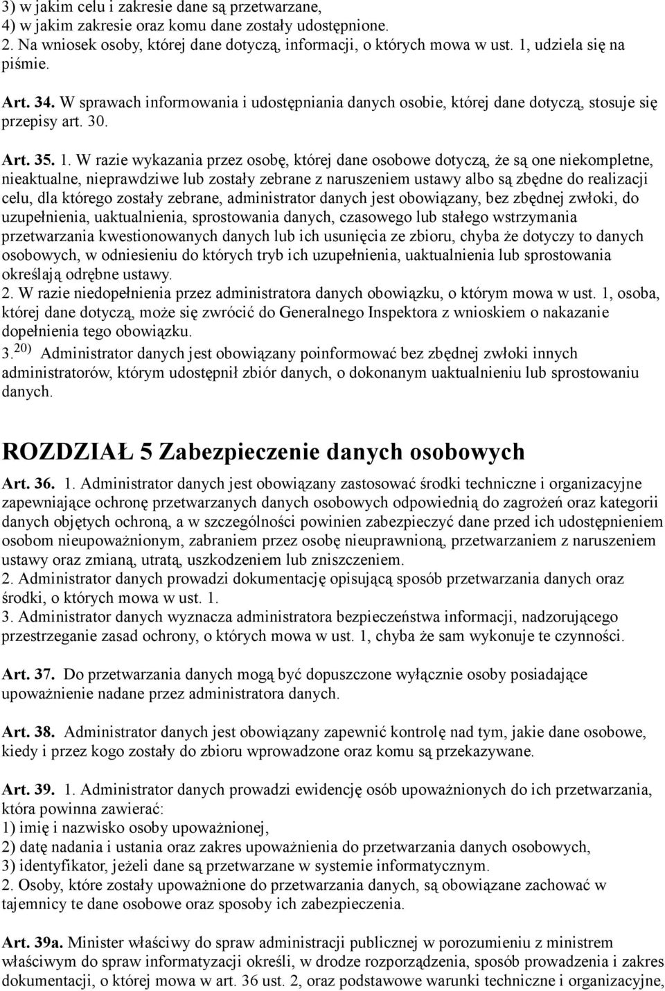 W razie wykazania przez osobę, której dane osobowe dotyczą, Ŝe są one niekompletne, nieaktualne, nieprawdziwe lub zostały zebrane z naruszeniem ustawy albo są zbędne do realizacji celu, dla którego