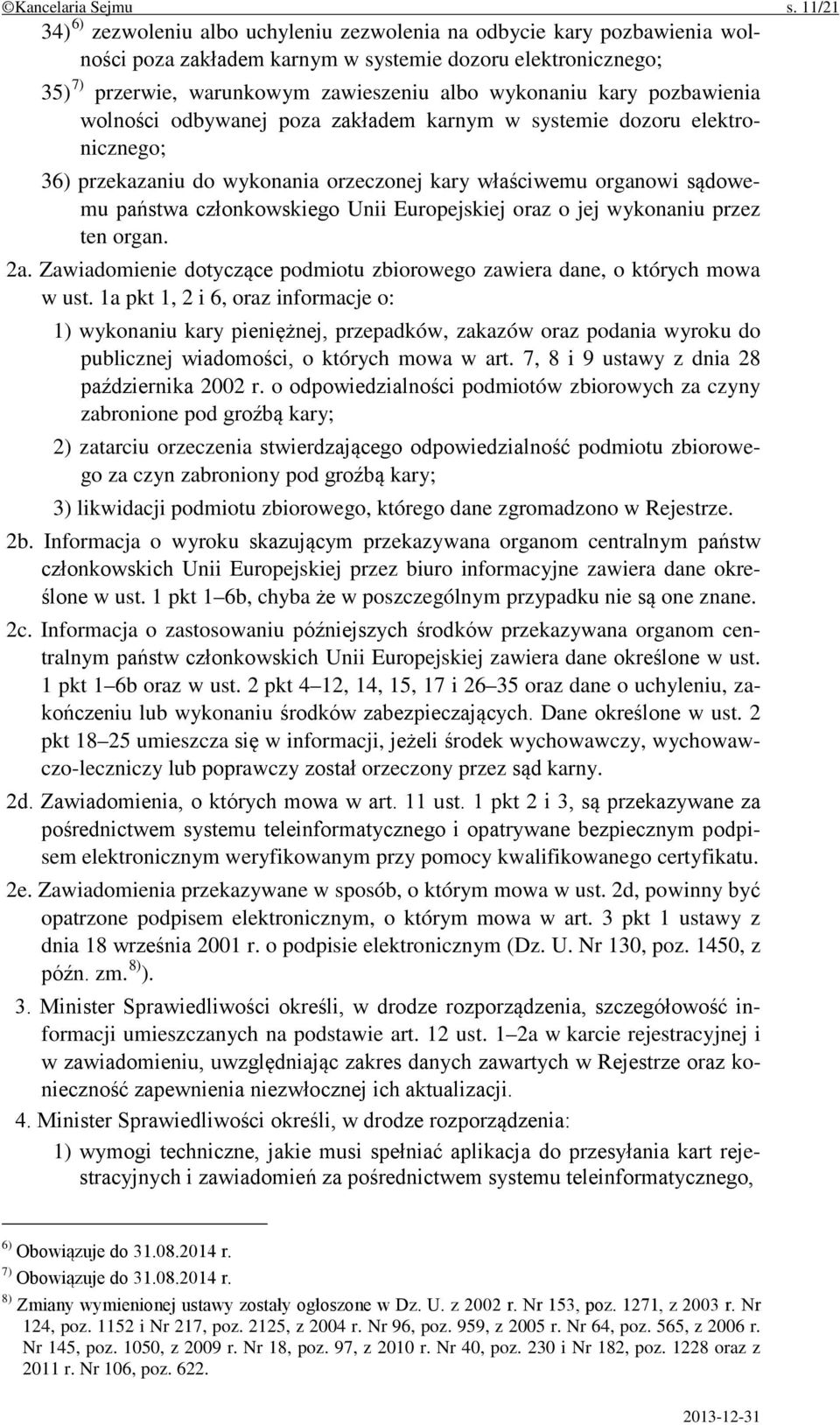 kary pozbawienia wolności odbywanej poza zakładem karnym w systemie dozoru elektronicznego; 36) przekazaniu do wykonania orzeczonej kary właściwemu organowi sądowemu państwa członkowskiego Unii