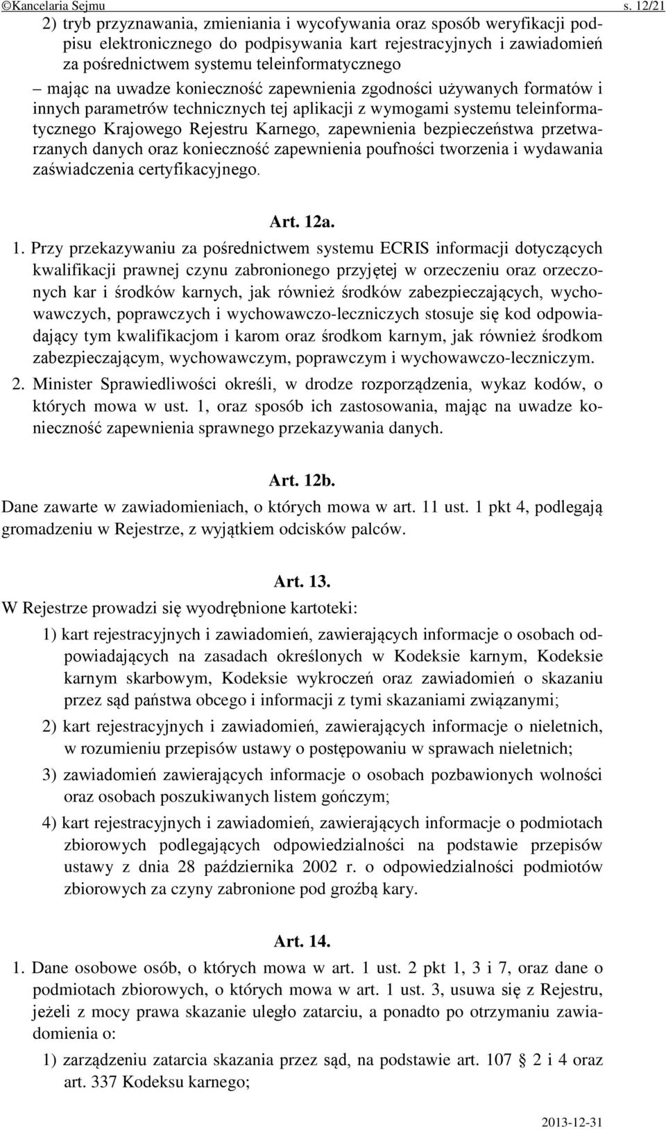 mając na uwadze konieczność zapewnienia zgodności używanych formatów i innych parametrów technicznych tej aplikacji z wymogami systemu teleinformatycznego Krajowego Rejestru Karnego, zapewnienia