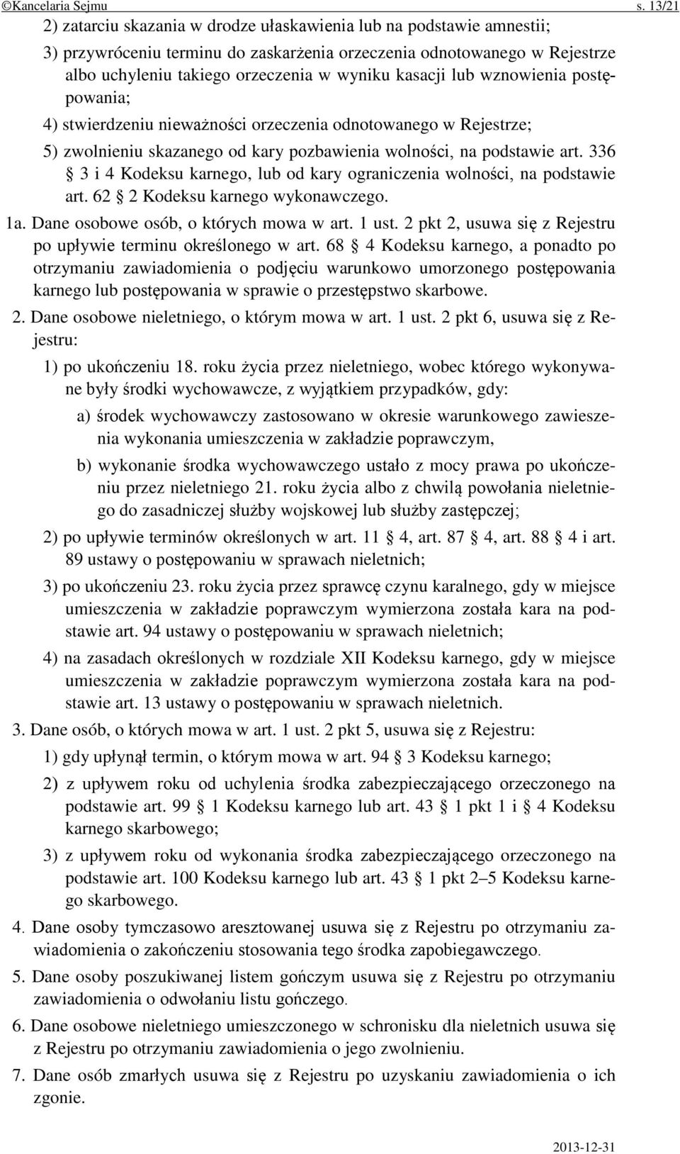 kasacji lub wznowienia postępowania; 4) stwierdzeniu nieważności orzeczenia odnotowanego w Rejestrze; 5) zwolnieniu skazanego od kary pozbawienia wolności, na podstawie art.