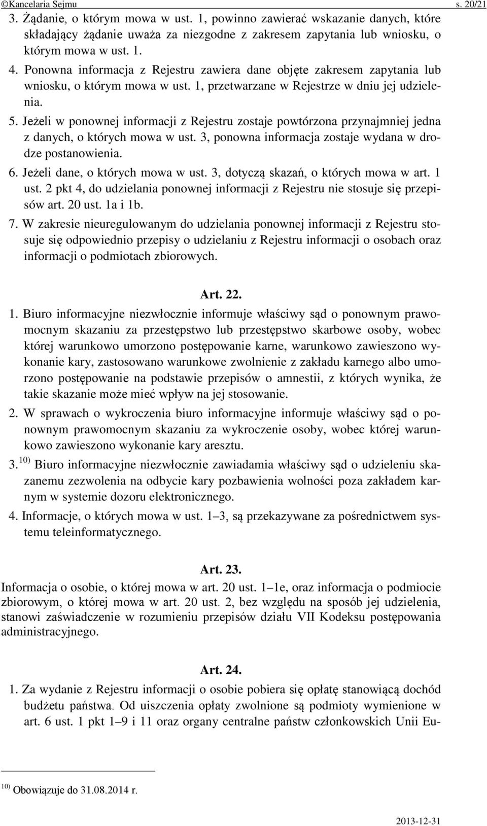 Jeżeli w ponownej informacji z Rejestru zostaje powtórzona przynajmniej jedna z danych, o których mowa w ust. 3, ponowna informacja zostaje wydana w drodze postanowienia. 6.