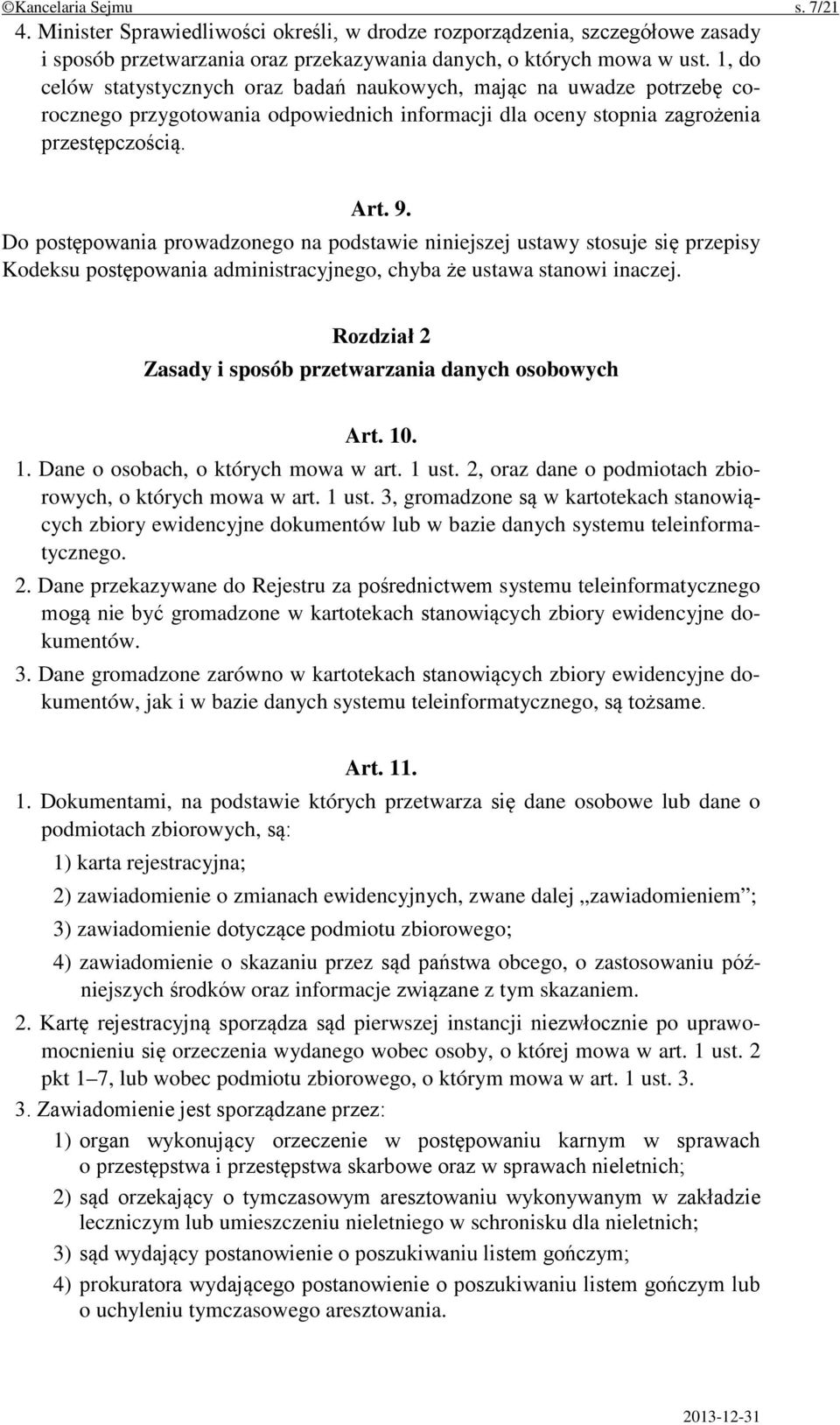 Do postępowania prowadzonego na podstawie niniejszej ustawy stosuje się przepisy Kodeksu postępowania administracyjnego, chyba że ustawa stanowi inaczej.